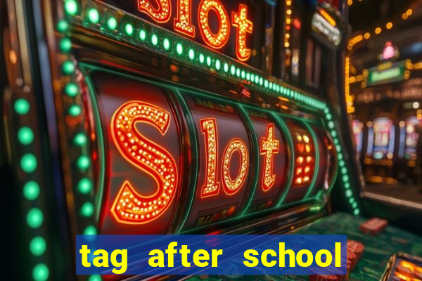 tag after school apk download